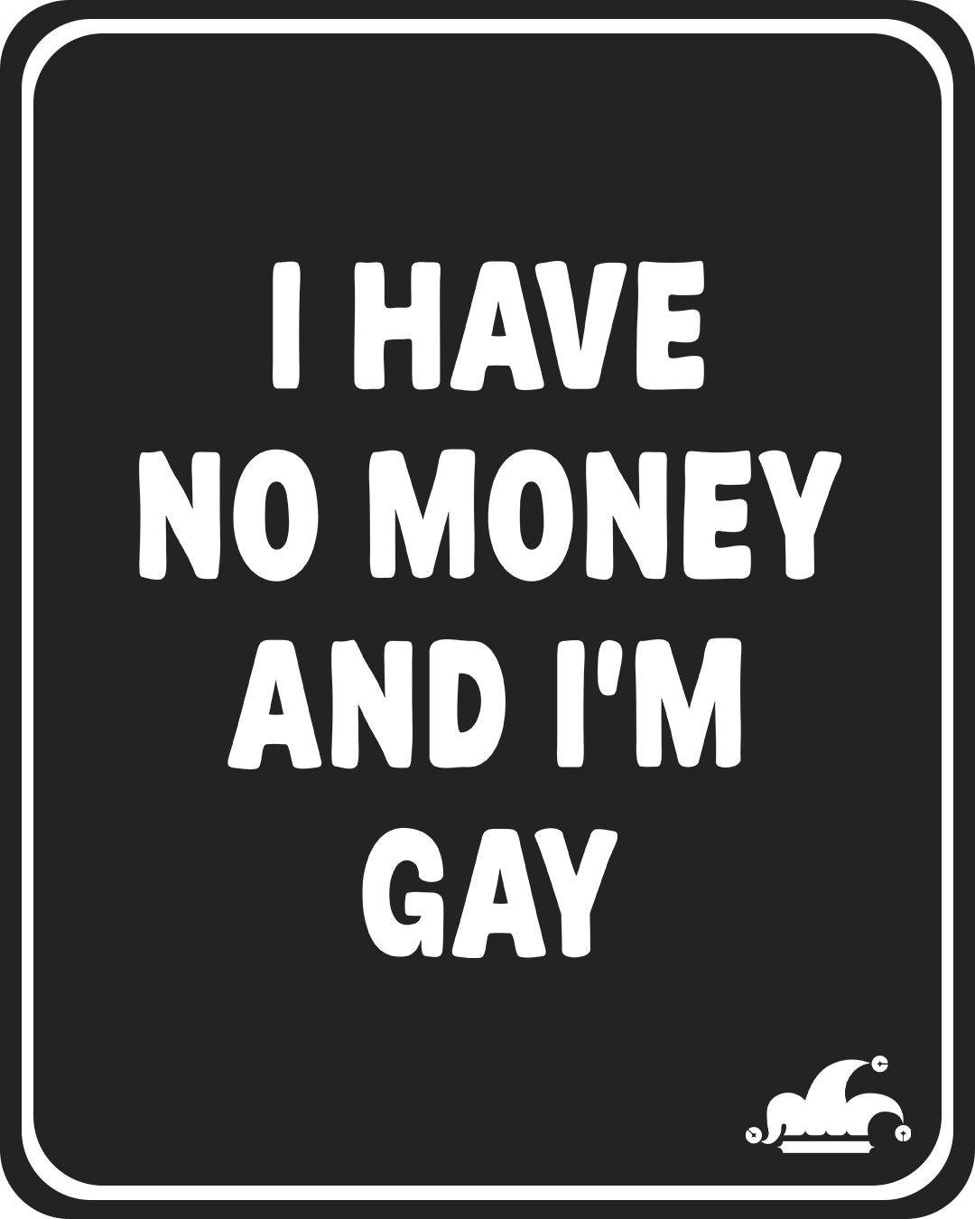 I Have No Money And I'm Gay T-Shirt