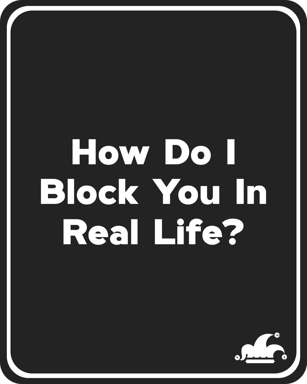 How Do I Block You in Real Life T-Shirt