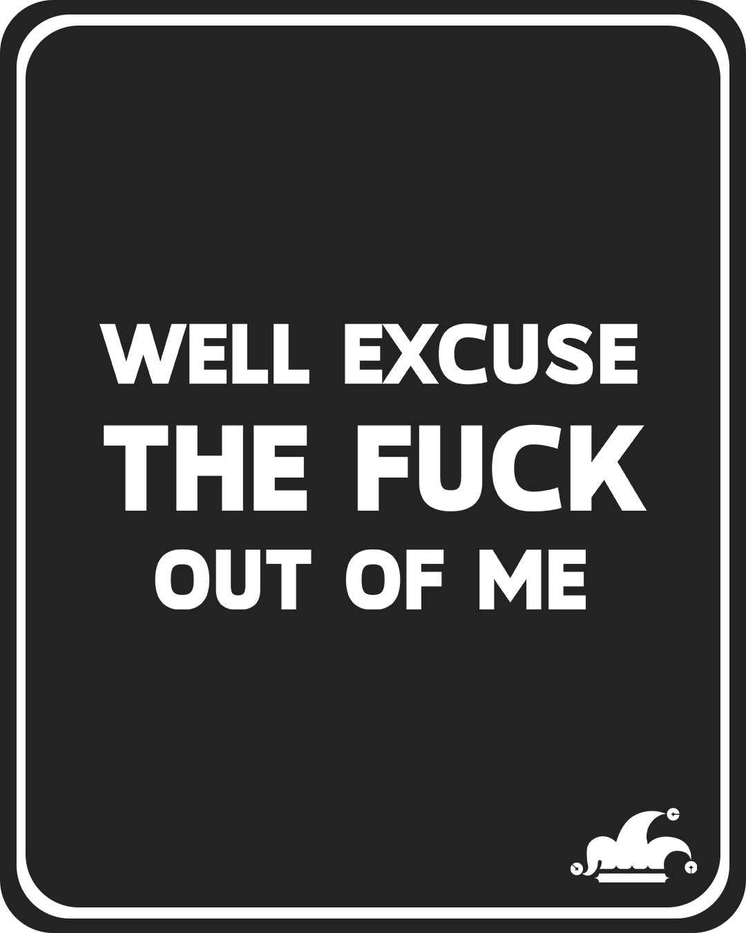 Well Excuse The Fuck Out Of Me T-Shirt