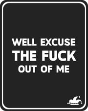 Well Excuse The Fuck Out Of Me T-Shirt